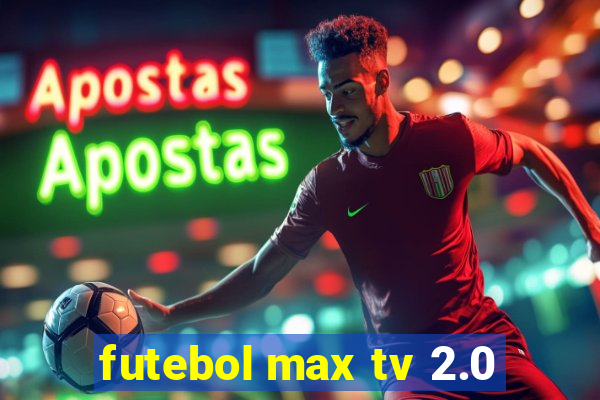 futebol max tv 2.0